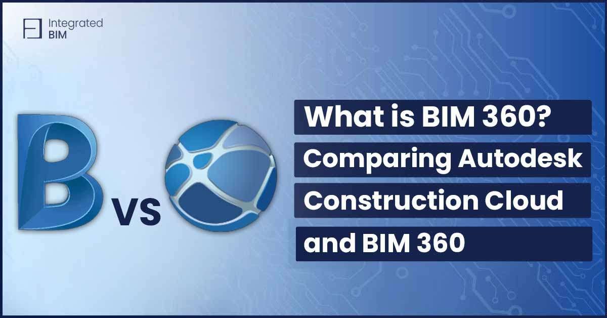 What is BIM 360? Comparing Autodesk Construction Cloud and BIM 360